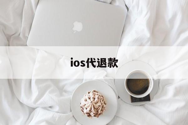 ios代退款(ios代退款安全吗)